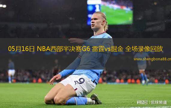 05月16日 NBA西部半決賽G6 雷霆vs掘金 全場錄像回放