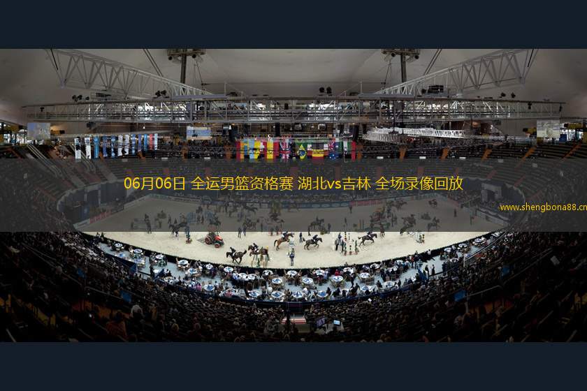 06月06日 全運(yùn)男籃資格賽 湖北vs吉林 全場(chǎng)錄像回放