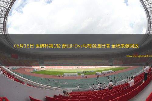 06月18日 世俱杯第1輪 蔚山HDvs馬梅洛迪日落 全場錄像回放