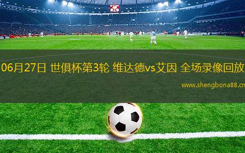 06月27日 世俱杯第3輪 維達德vs艾因 全場錄像回放