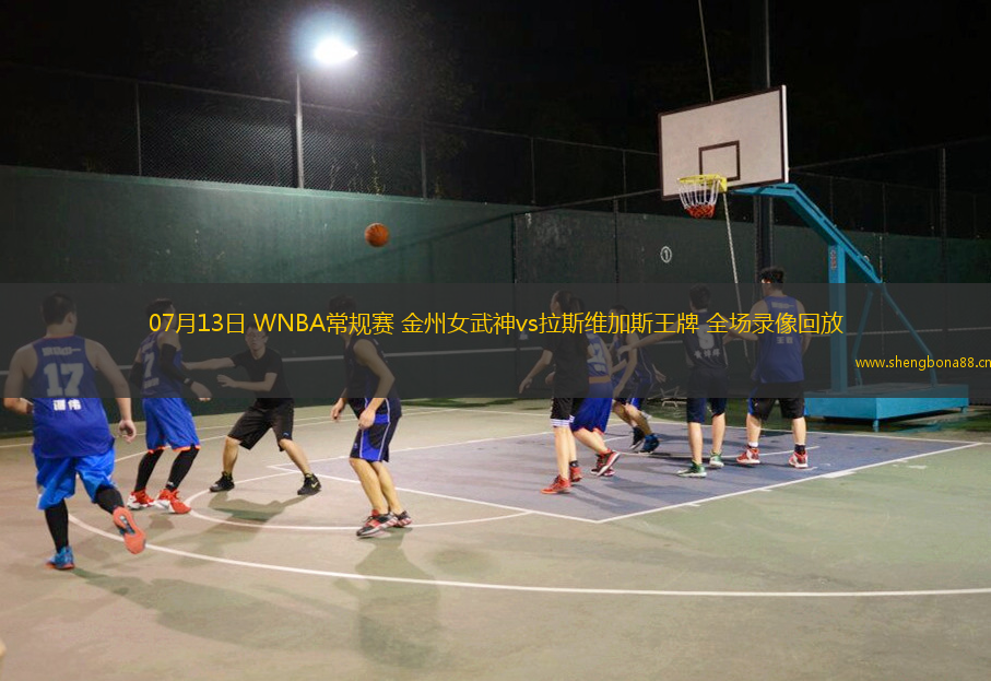 07月13日 WNBA常規(guī)賽 金州女武神vs拉斯維加斯王牌 全場錄像回放