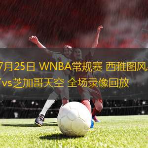 07月25日 WNBA常規(guī)賽 西雅圖風暴vs芝加哥天空 全場錄像回放