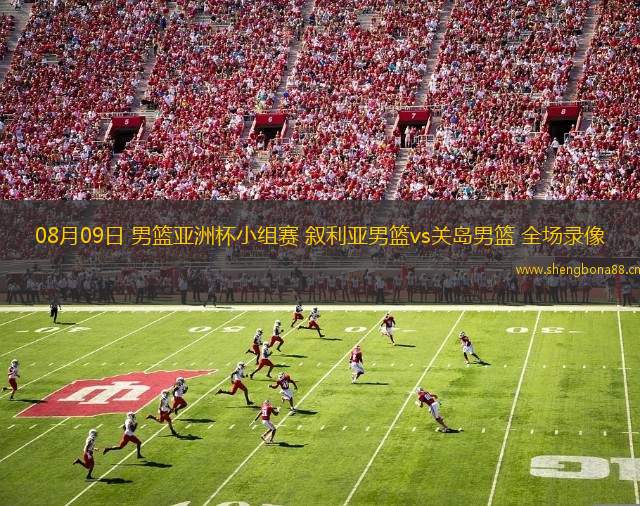 08月09日 男籃亞洲杯小組賽 敘利亞男籃vs關(guān)島男籃 全場錄像