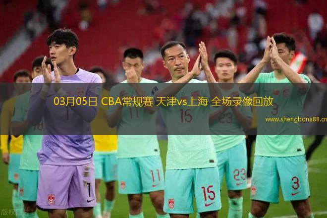 03月05日 CBA常規(guī)賽 天津vs上海 全場錄像回放