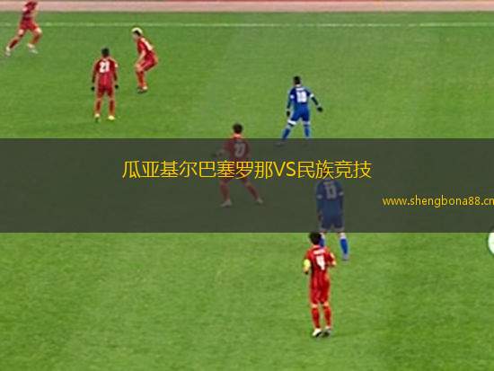 瓜亞基爾巴塞羅那VS民族競(jìng)技