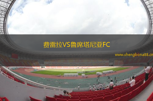 費(fèi)雷拉VS魯席塔尼亞FC