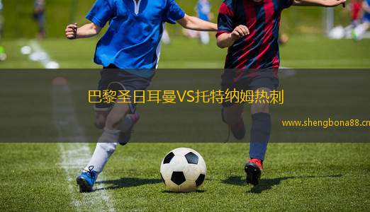 巴黎圣日耳曼VS托特納姆熱刺