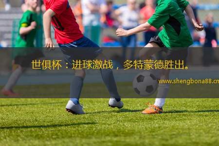 世俱杯：進球激戰(zhàn)，多特蒙德勝出。