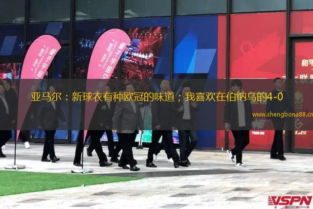 亞馬爾：新球衣有種歐冠的味道；我喜歡在伯納烏的4-0