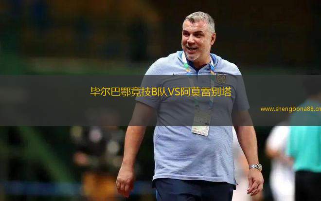 畢爾巴鄂競技B隊VS阿莫雷別塔