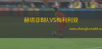 赫塔菲B隊VS梅利利亞