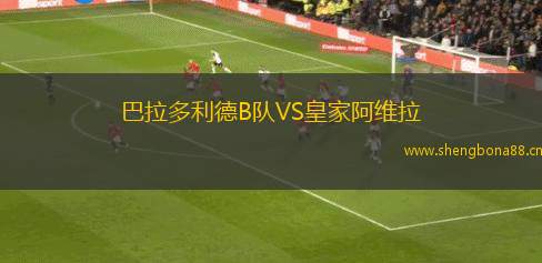 巴拉多利德B隊(duì)VS皇家阿維拉