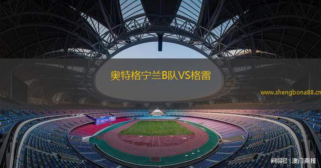 奧特格寧蘭B隊(duì)VS格雷