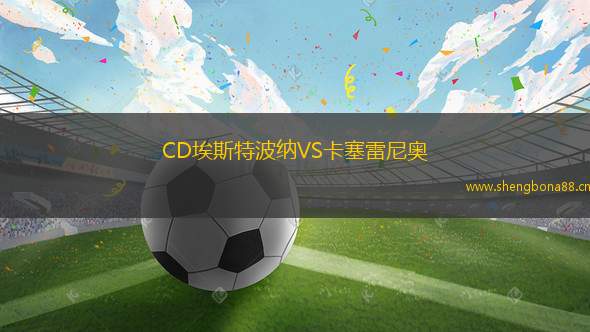CD埃斯特波納VS卡塞雷尼奧